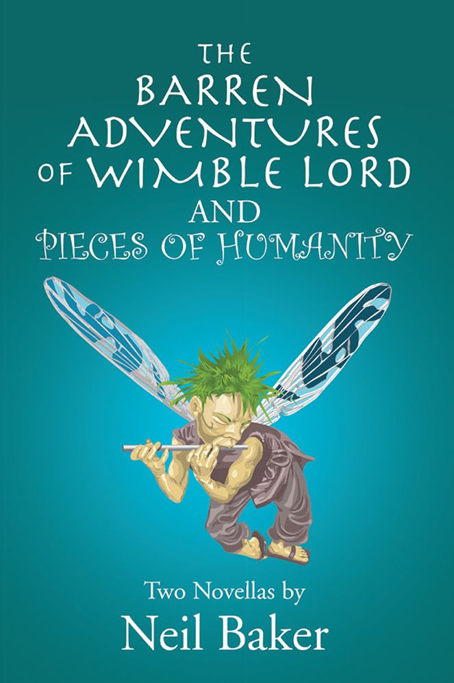 THE BARREN ADVENTURES OF WIMBLE LORD and PIECES OF HUMANITY: Two Novellas by Neil Baker