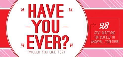 Have You Ever... Would You Like To...: 23 Sexy Questions for Couples to Answer Together