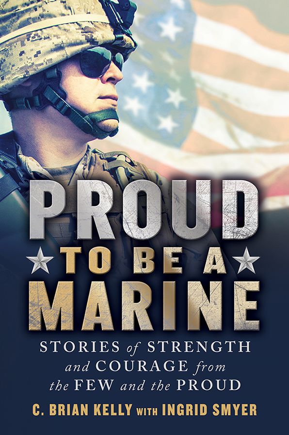 Proud to Be a Marine: Stories of Strength and Courage from the Few and the Proud