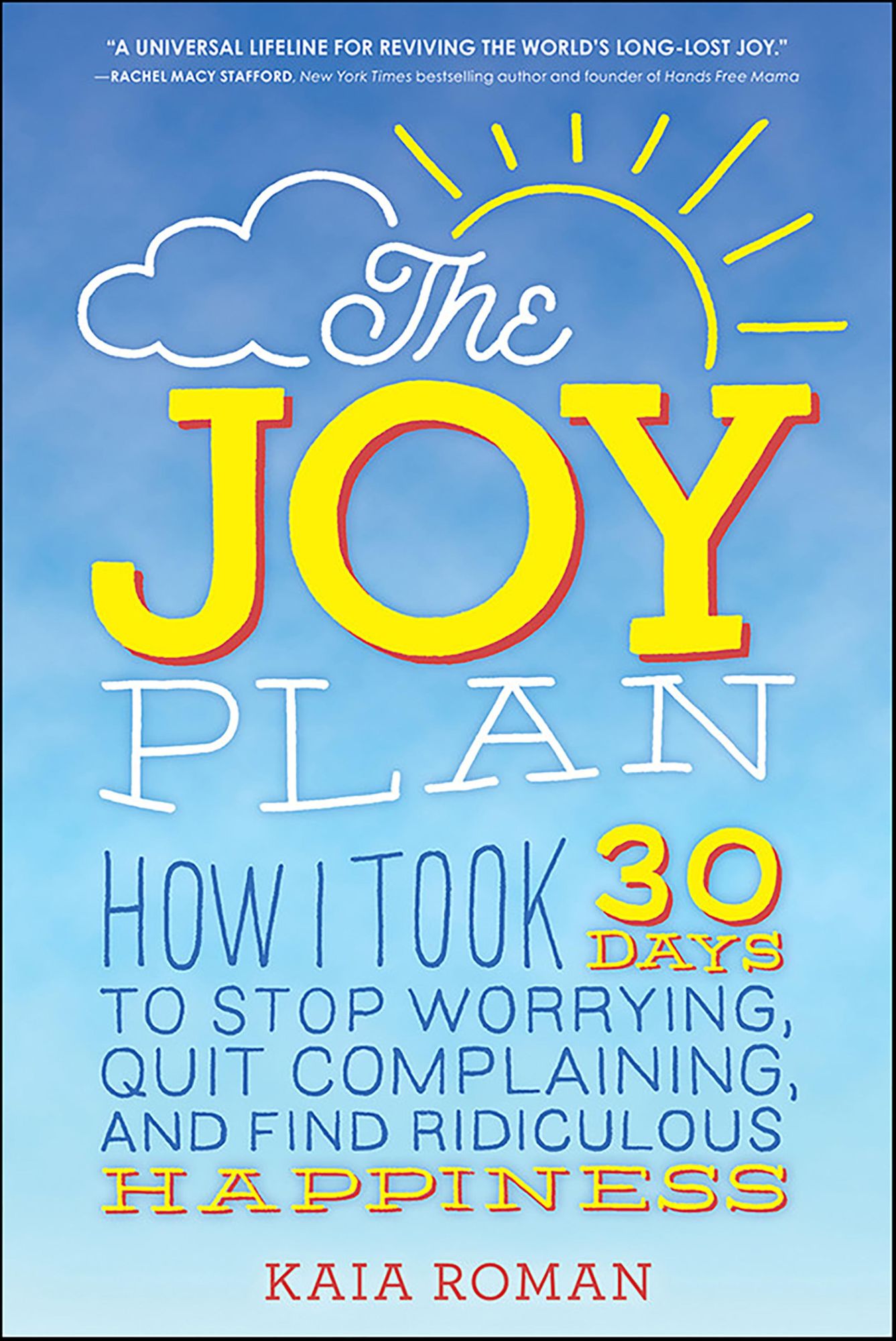 The Joy Plan: How I Took 30 Days to Stop Worrying, Quit Complaining, and Find Ridiculous Happiness