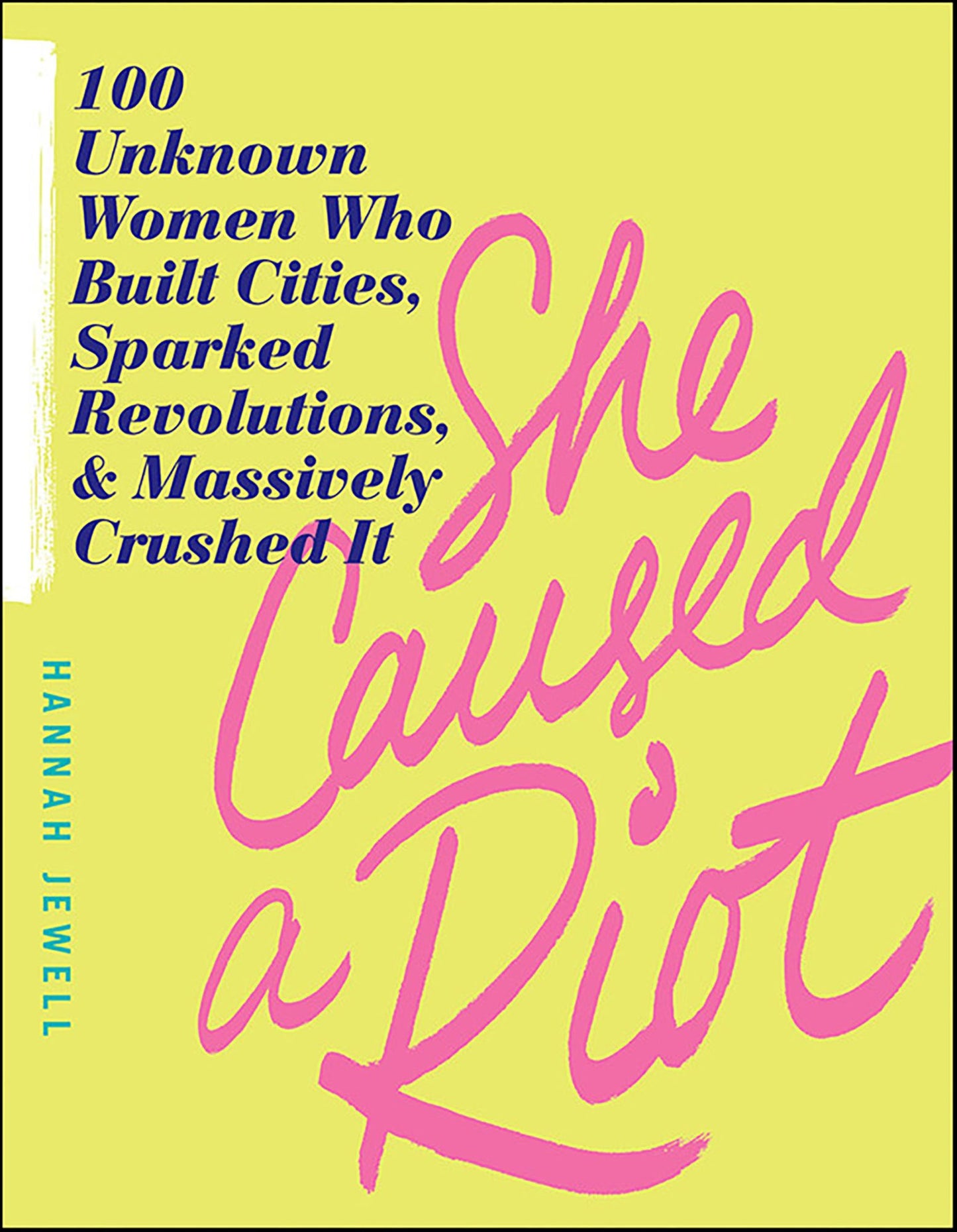 She Caused a Riot: 100 Unknown Women Who Built Cities, Sparked Revolutions, and Massively Crushed It