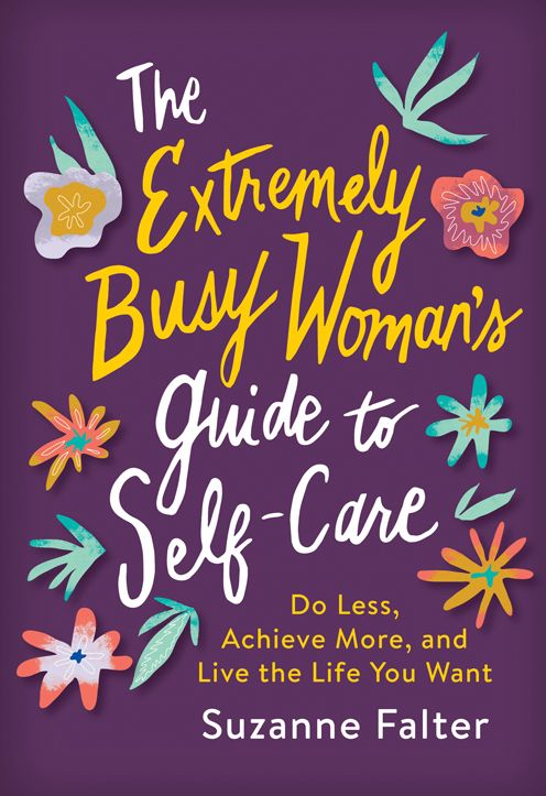The Extremely Busy Woman's Guide to Self-care : Do Less, Achieve More, and Live the Life You Want