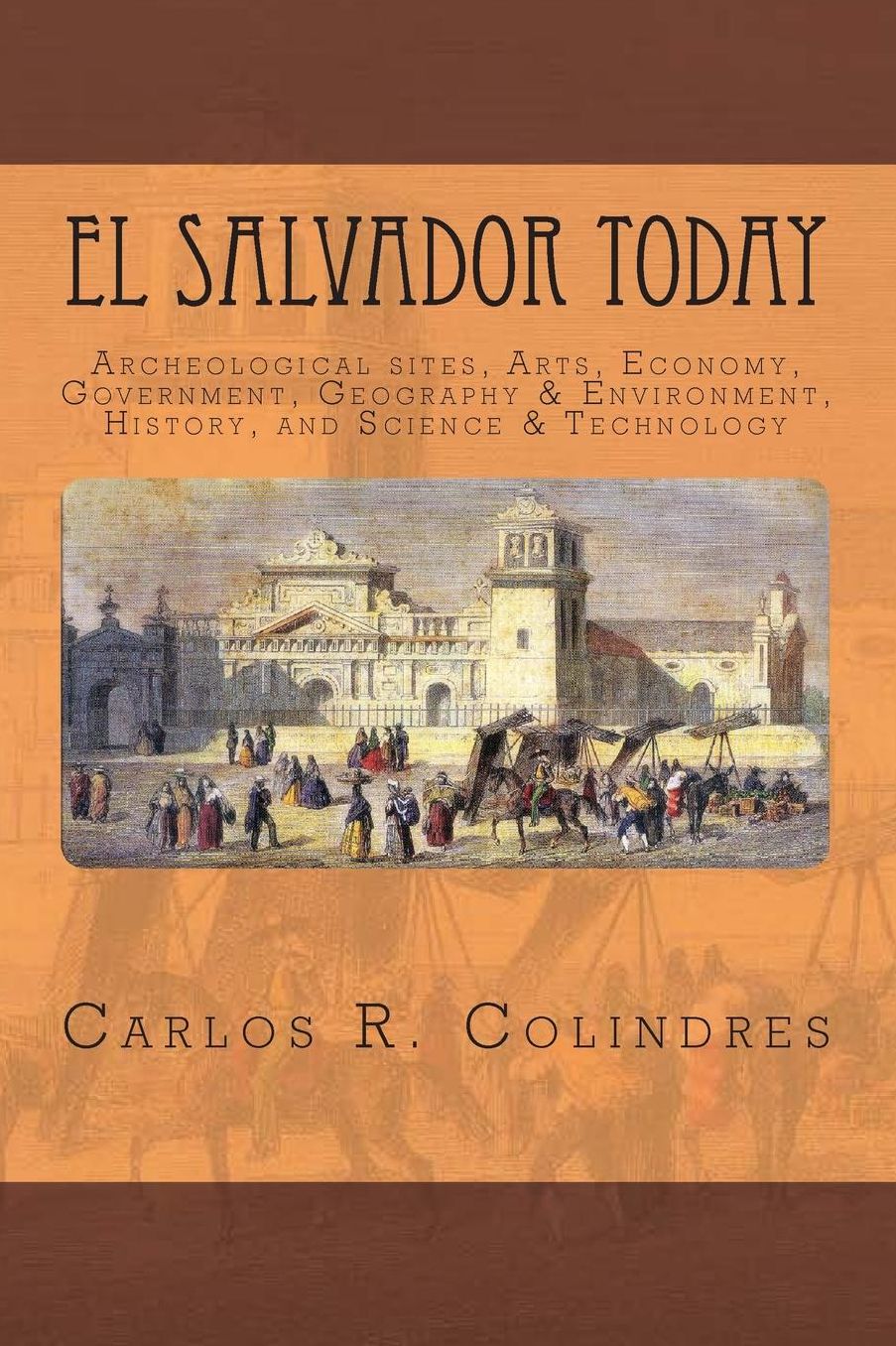 El Salvador Today: Archeological Sites, Arts, Government, Geography Environment, History, and Science Technology