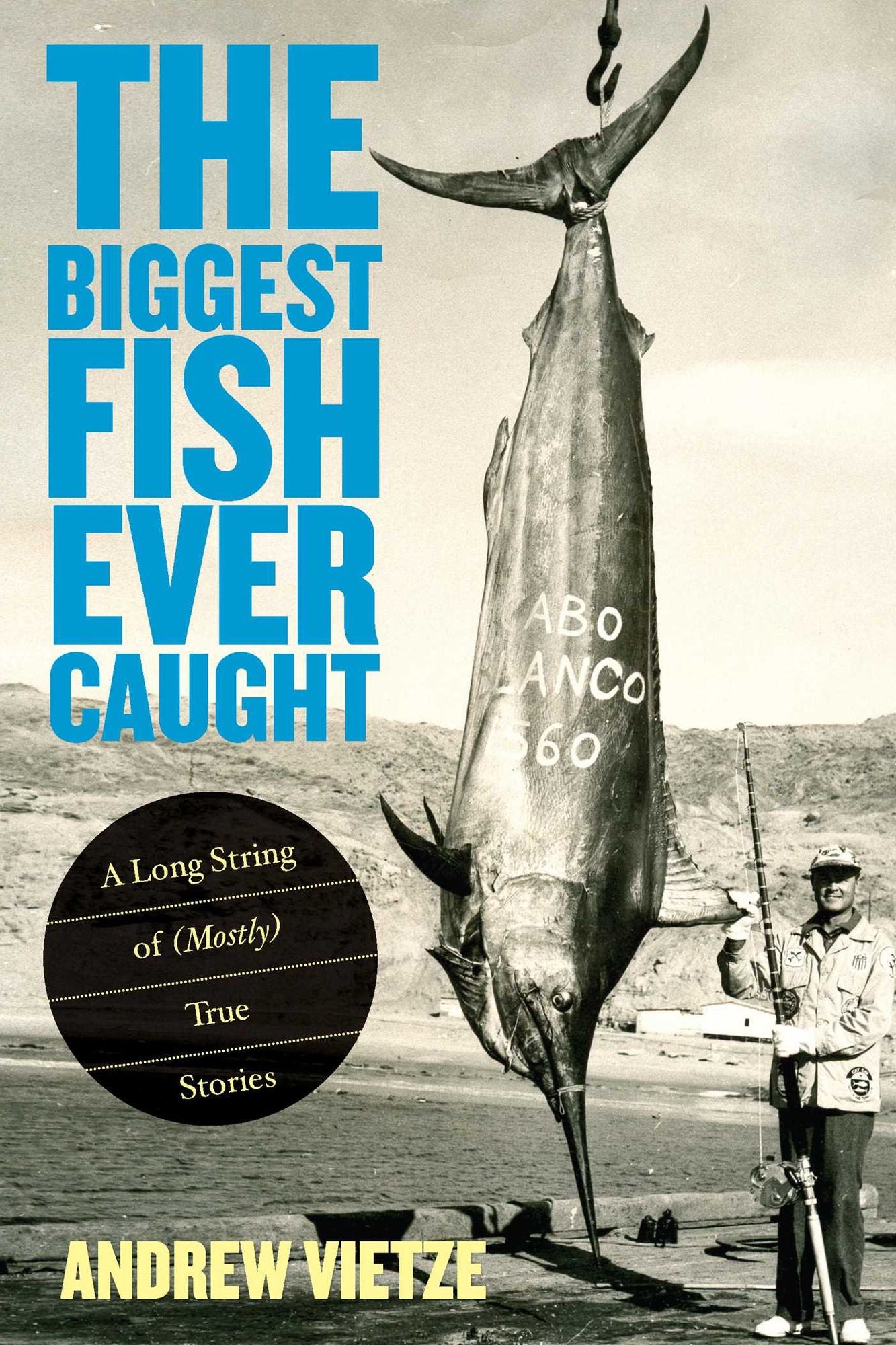 Biggest Fish Ever Caught: A Long String of (Mostly) True Stories
