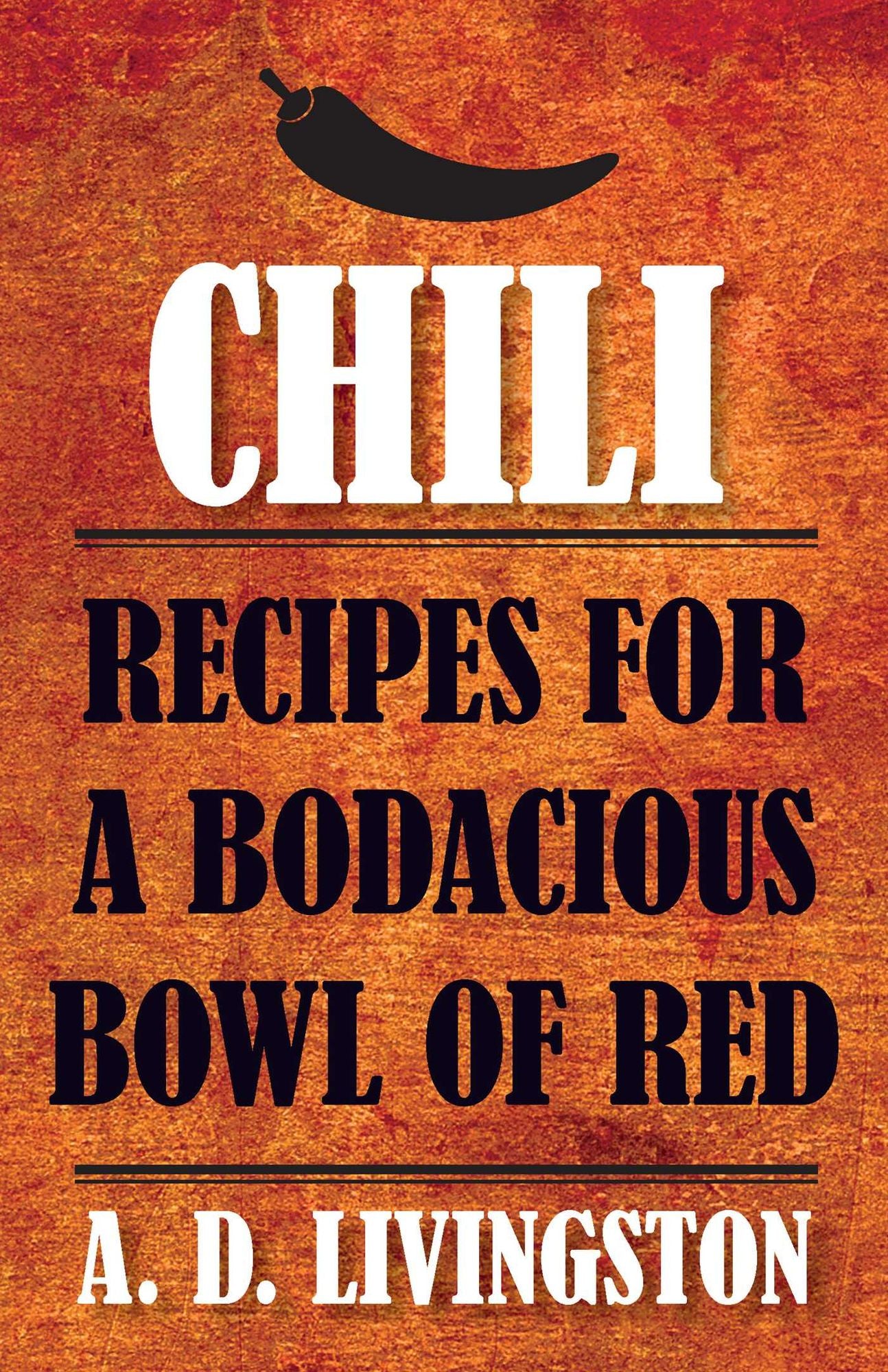 Chili: Recipes for a Bodacious Bowl of Red