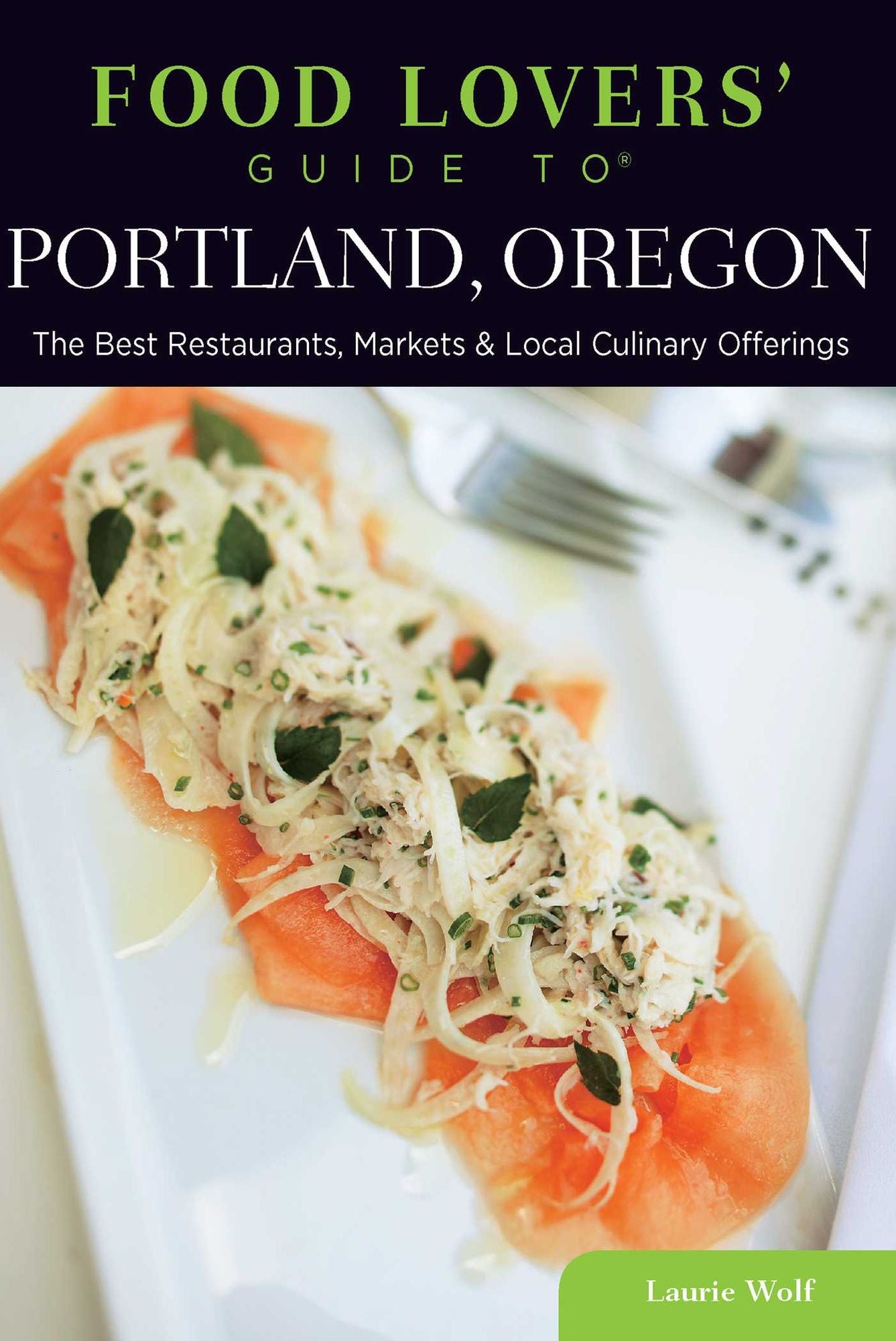 Food Lovers' Guide to® Portland, Oregon: The Best Restaurants, Markets & Local Culinary Offerings