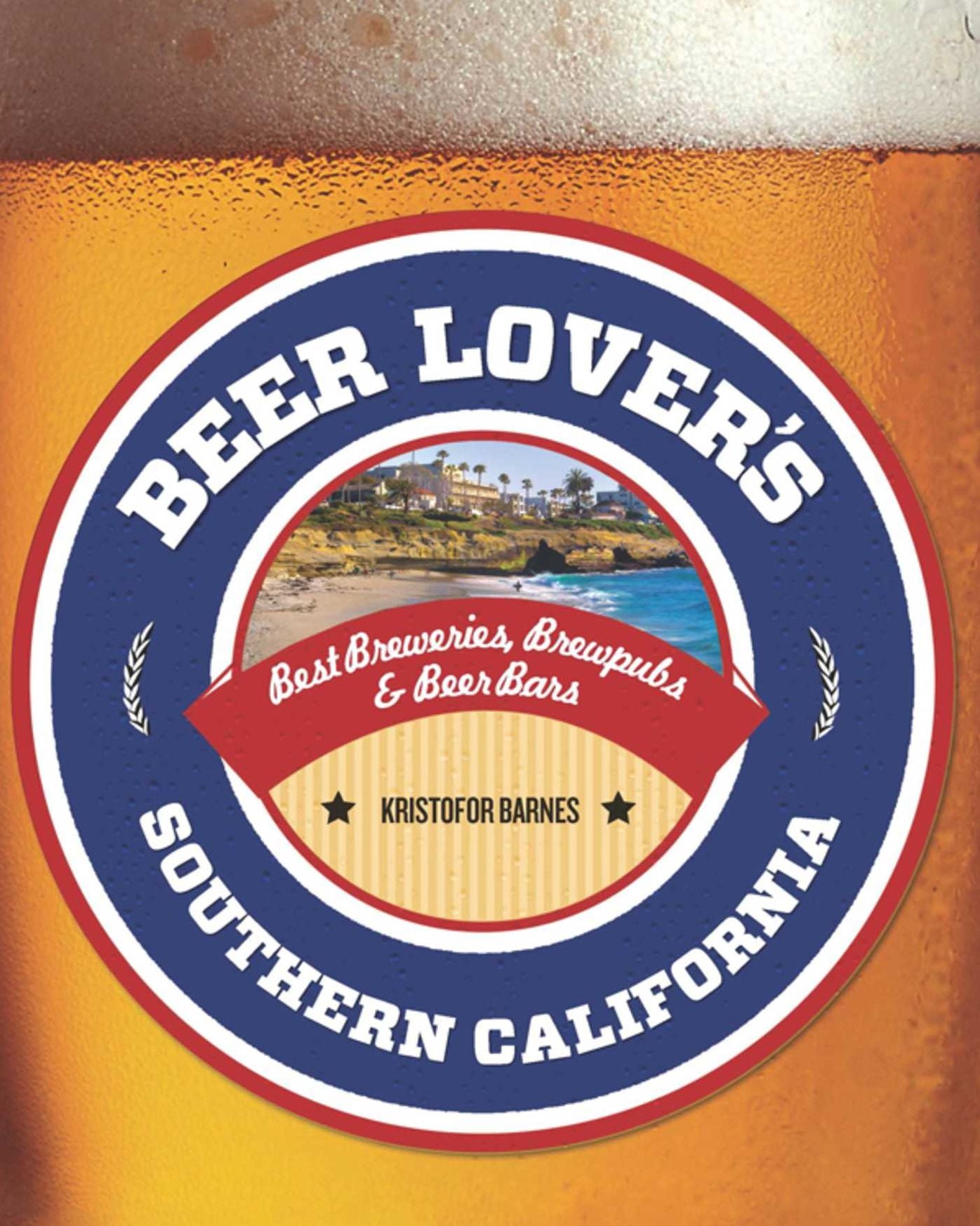 Beer Lover's Southern California: Best Breweries, Brewpubs & Beer Bars