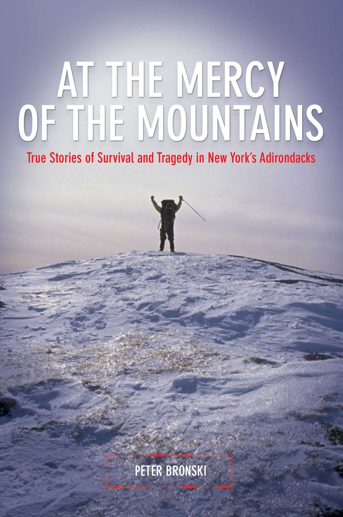 At the Mercy of the Mountains: True Stories of Survival and Tragedy in New York's Adirondacks