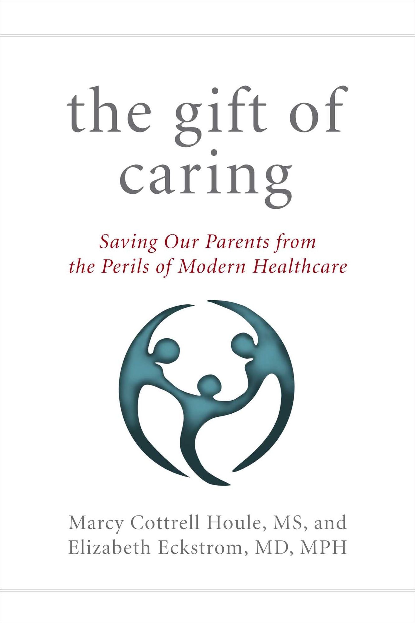 The Gift of Caring: Saving Our Parents from the Perils of Modern Healthcare