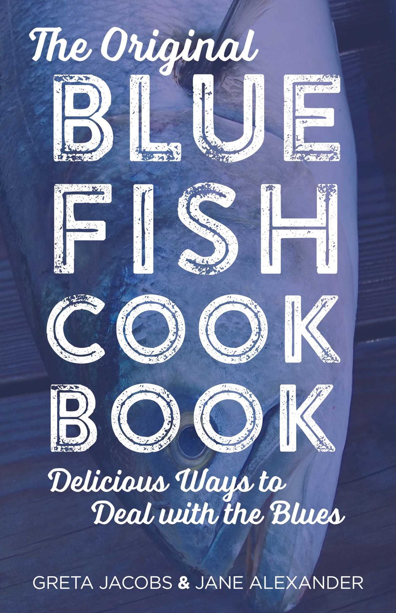 The Original Bluefish Cookbook: Delicious Ways to Deal with the Blues