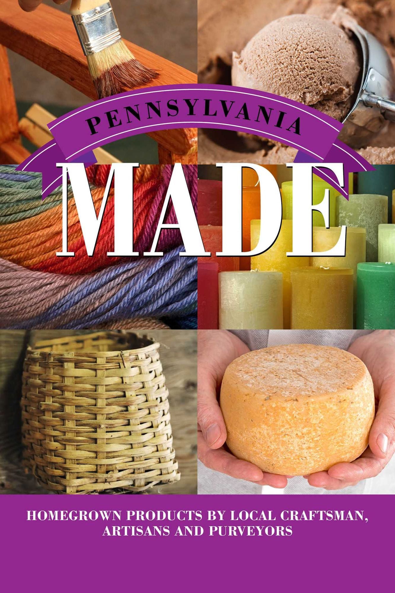 Pennsylvania Made: Homegrown Products by Local Craftsman, Artisans, and Purveyors