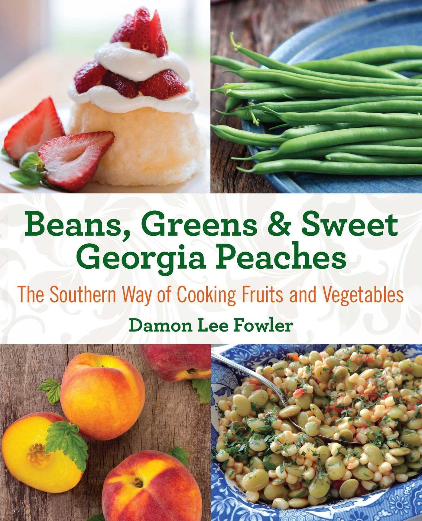 Beans, Greens & Sweet Georgia Peaches: The Southern Way of Cooking Fruits and Vegetables
