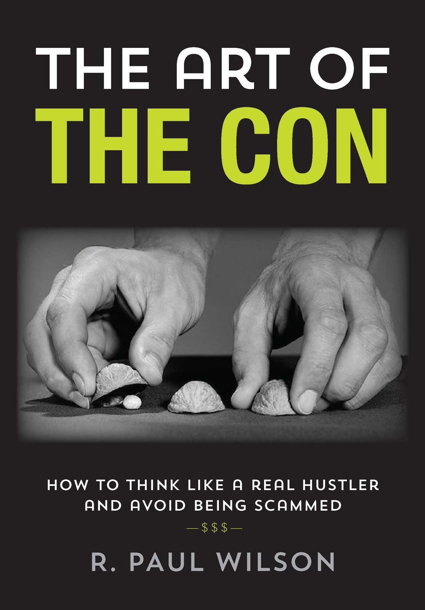 The Art of the Con: How to Think Like a Real Hustler and Avoid Being Scammed