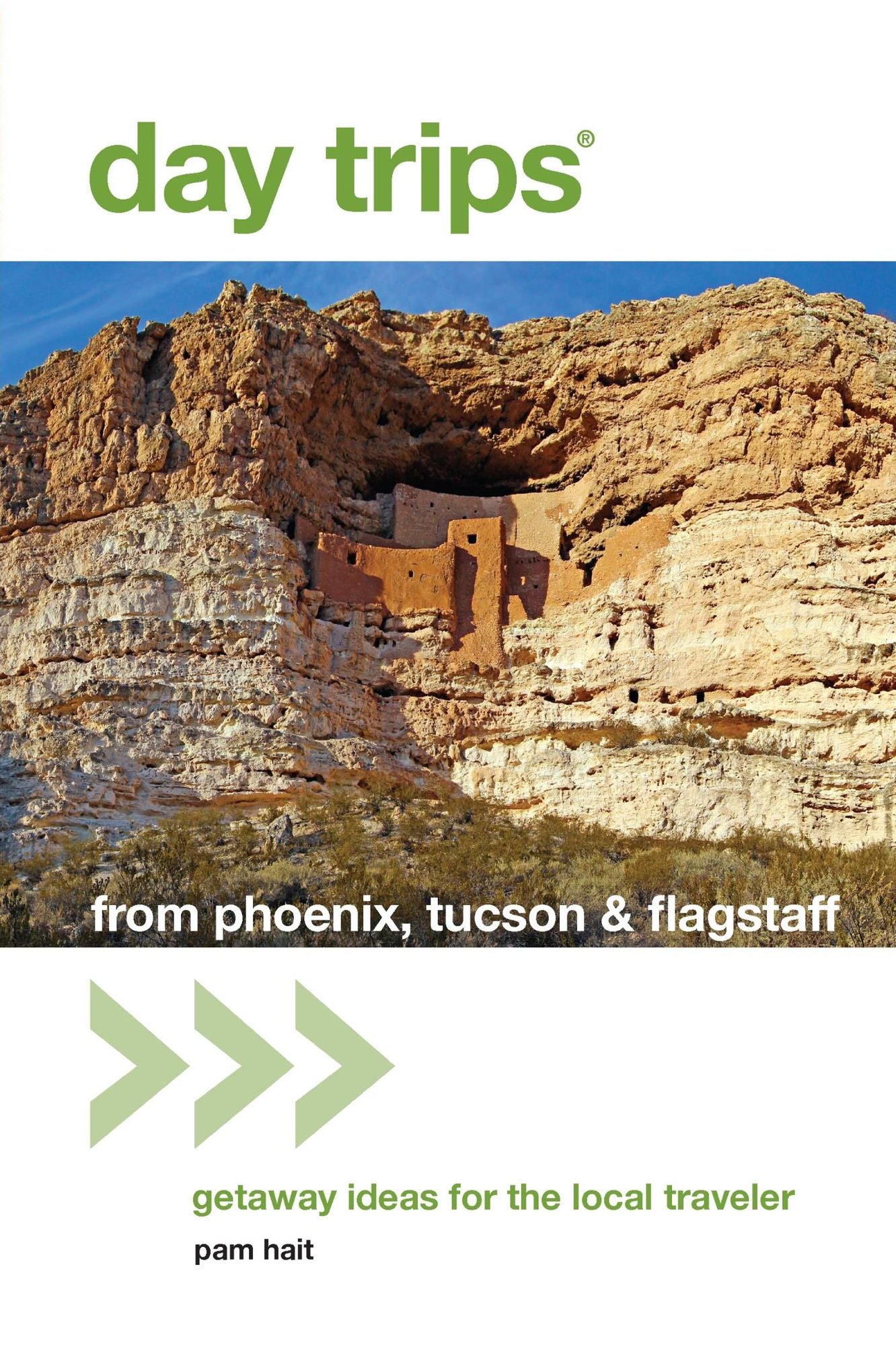Day Trips from Phoenix, Tucson & Flagstaff: Getaway Ideas for the Local Traveler