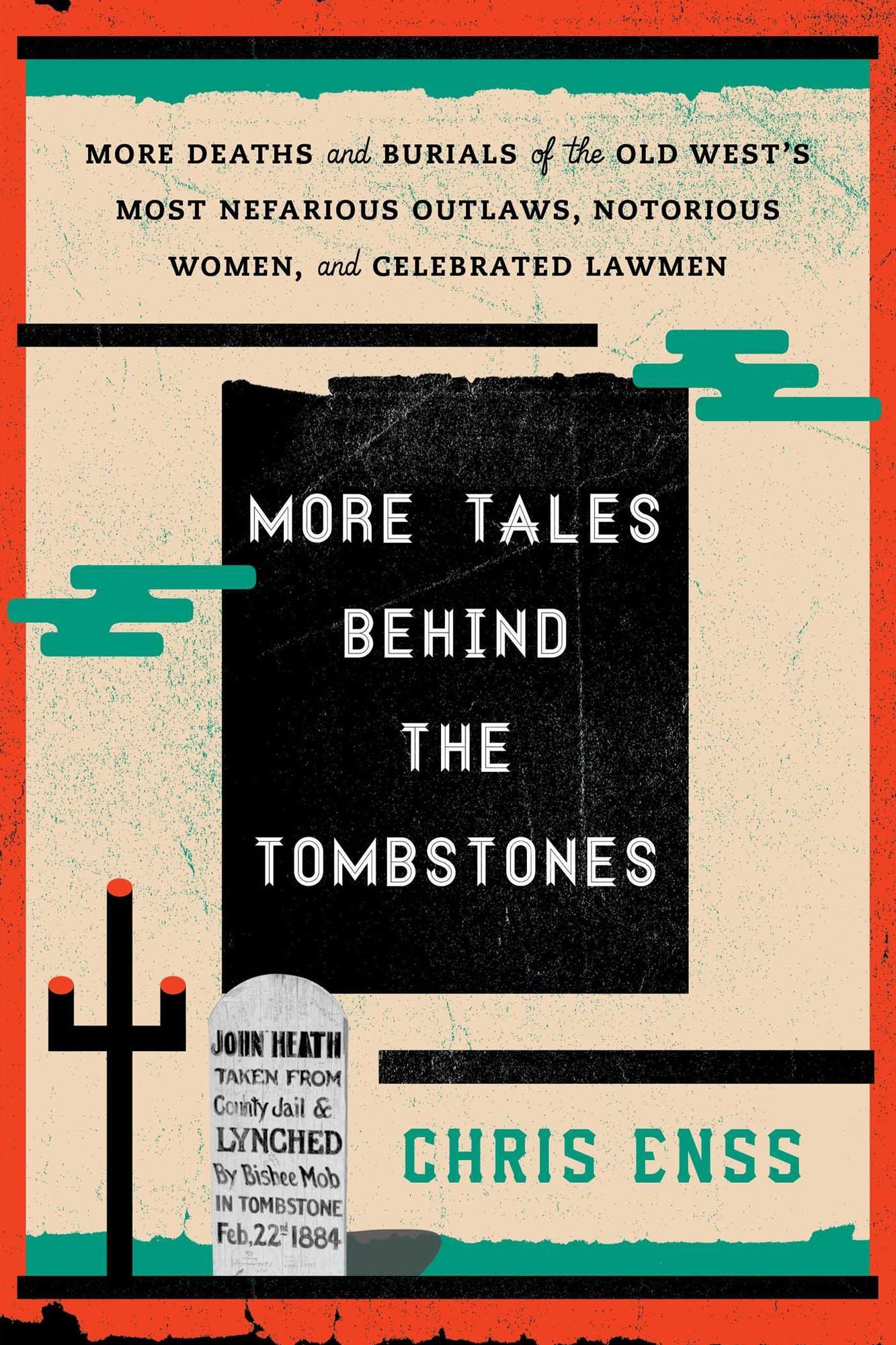 More Tales behind the Tombstones: More Deaths and Burials of the Old West's Most Nefarious Outlaws, Notorious Women, and Celebrated Lawmen