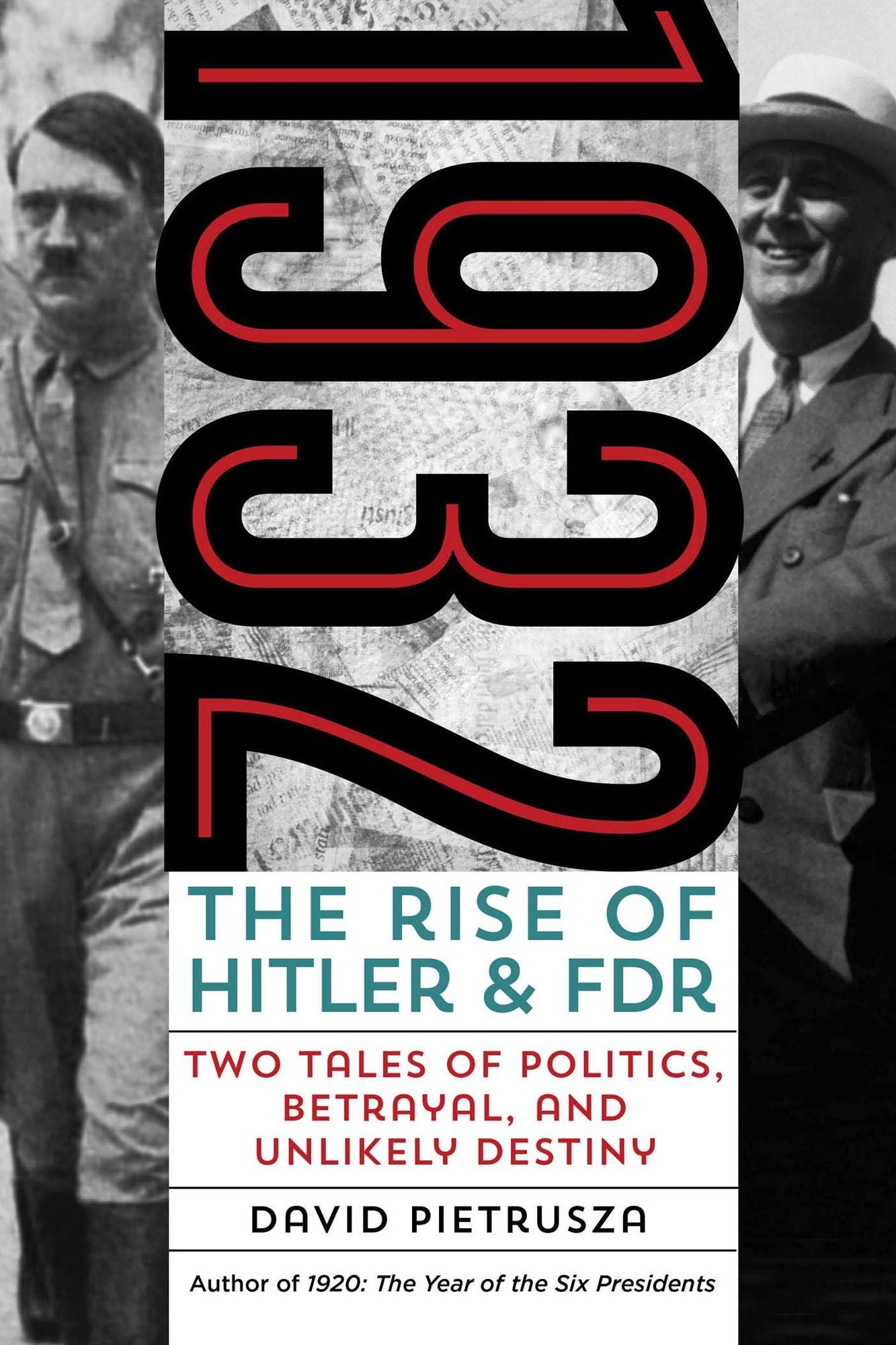 1932: The Rise of Hitler and FDR--Two Tales of Politics, Betrayal, and Unlikely Destiny
