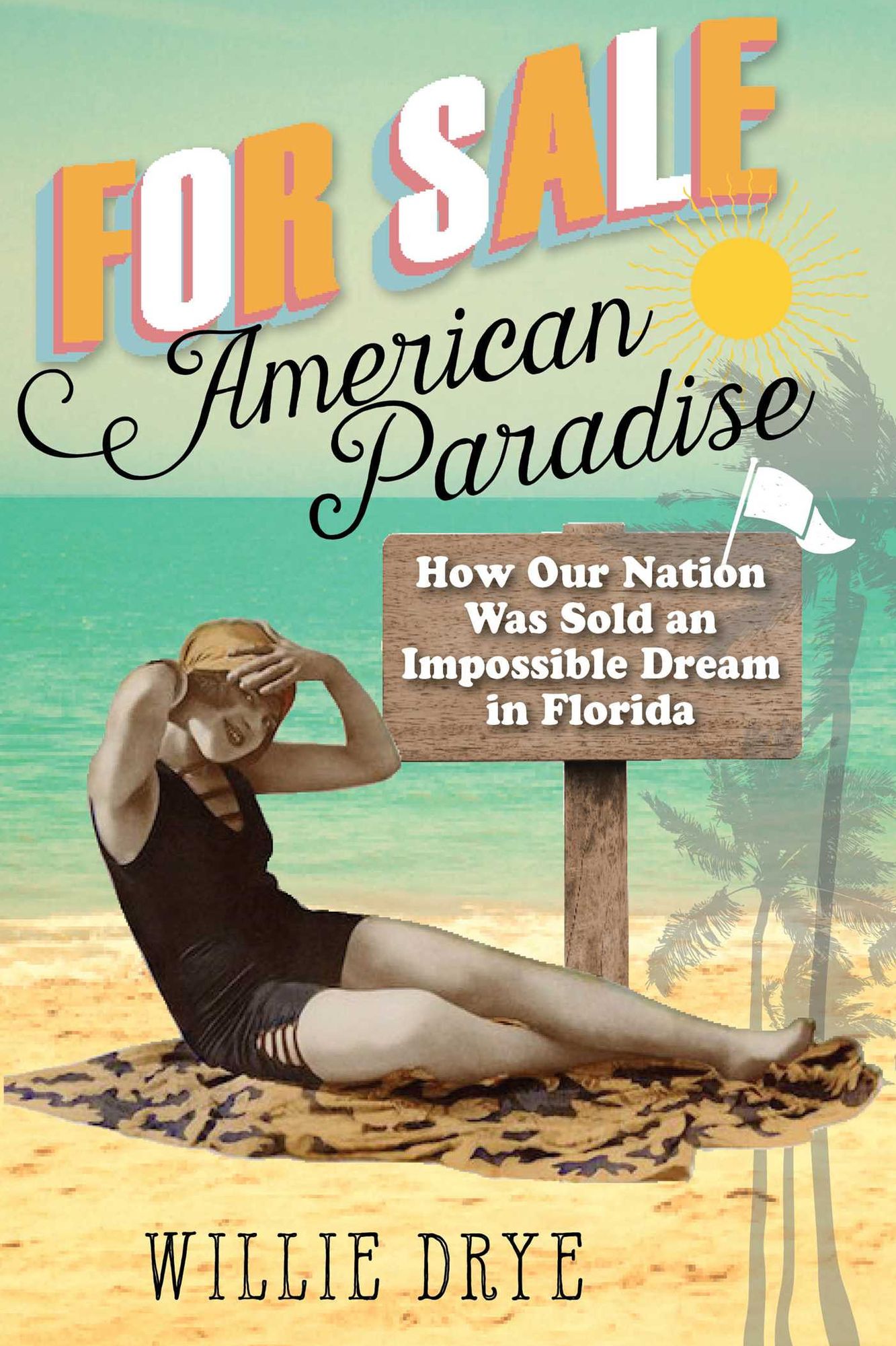 For Sale - American Paradise: How Our Nation Was Sold an Impossible Dream in Florida
