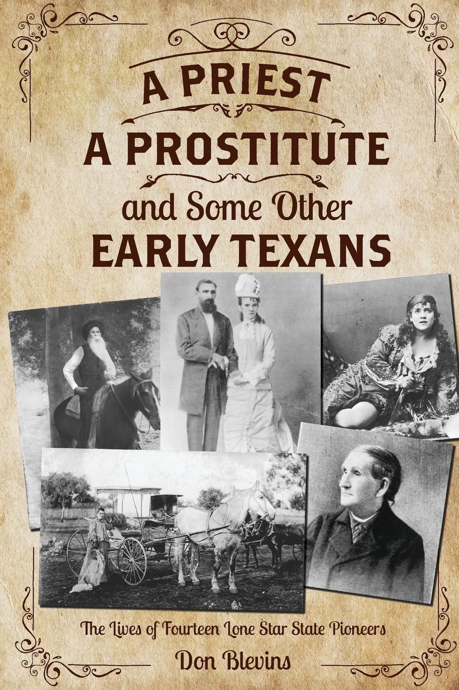 A Priest, A Prostitute, and Some Other Early Texans: The Lives Of Fourteen Lone Star State Pioneers