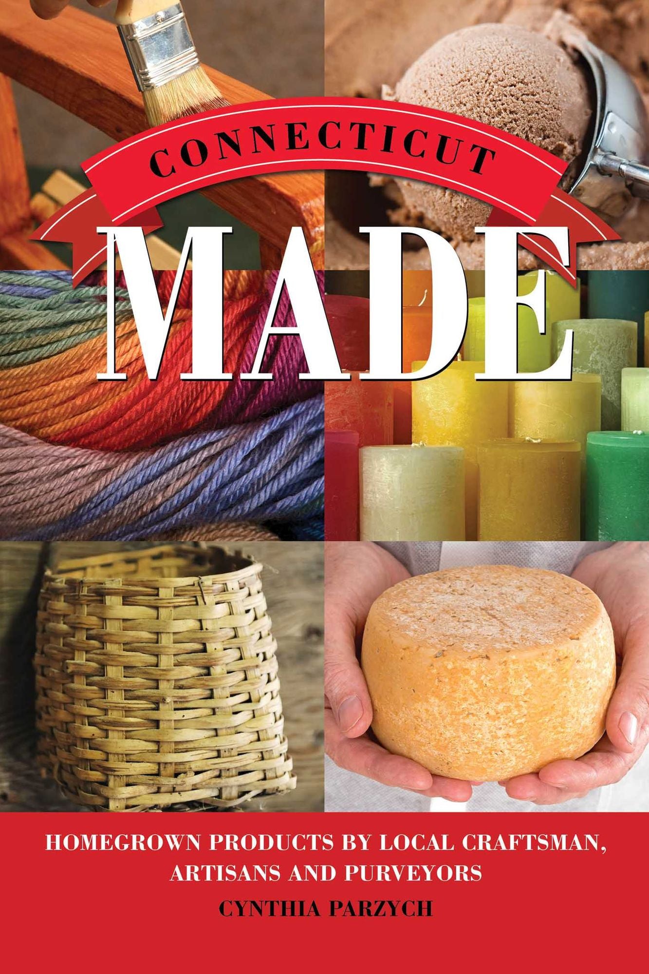 Connecticut Made: Homegrown Products by Local Craftsman, Artisans, and Purveyors