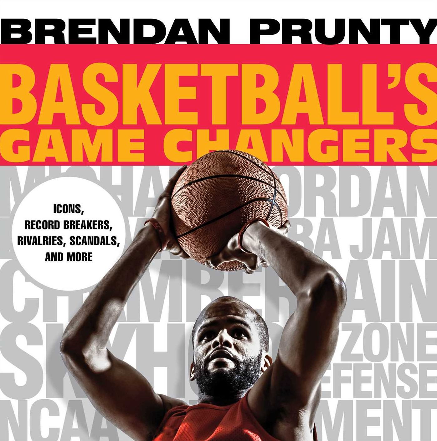 Basketball's Game Changers: Icons, Record Breakers, Rivalries, Scandals, and More