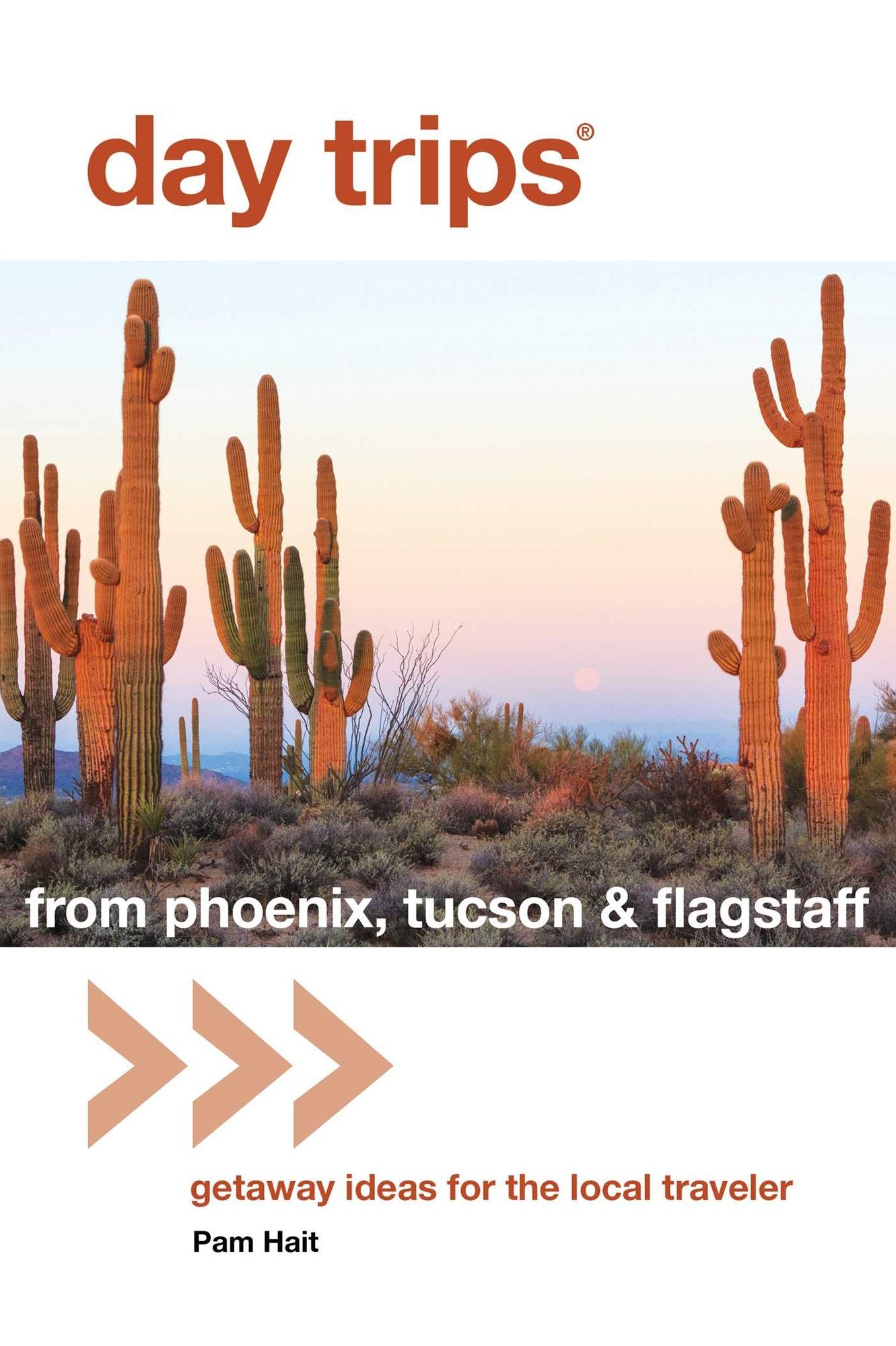 Day Trips® from Phoenix, Tucson & Flagstaff: Getaway Ideas for the Local Traveler