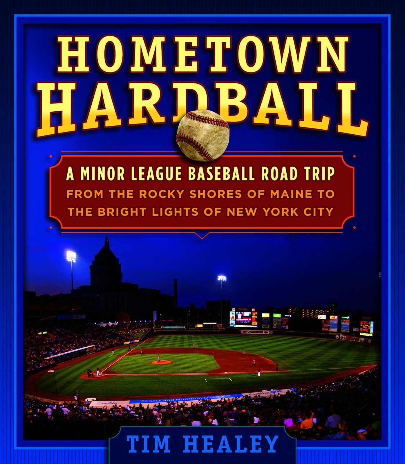 Hometown Hardball: A Minor League Baseball Road Trip from the Rocky Shores of Maine to the Bright Lights of New York City