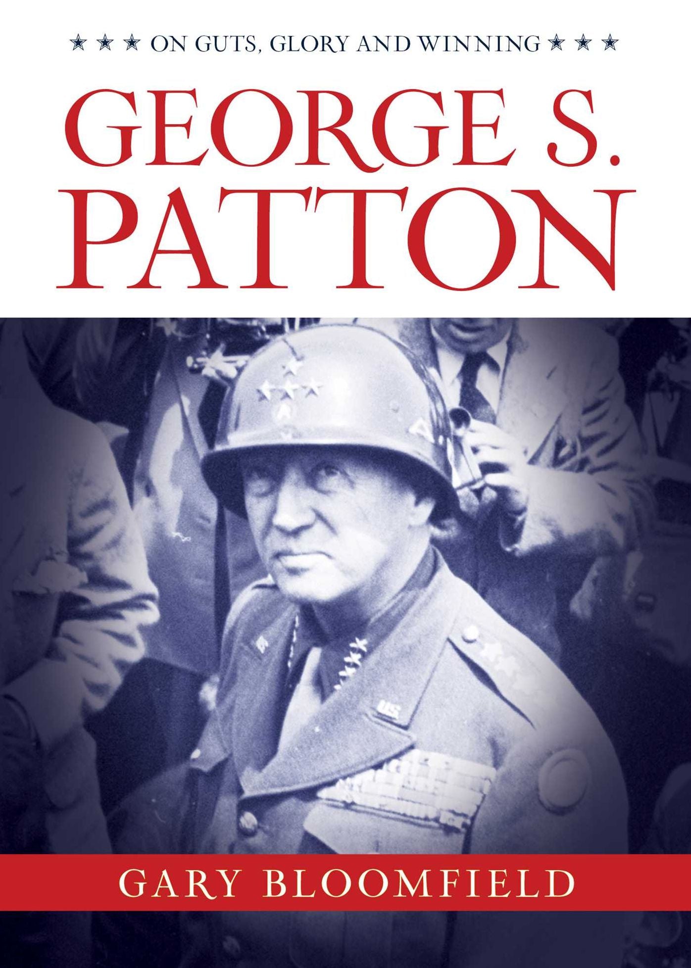 George S. Patton: On Guts, Glory, and Winning