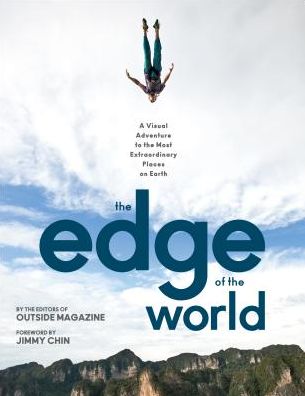 The Edge of the World: A Visual Adventure to the Most Extraordinary Places on Earth