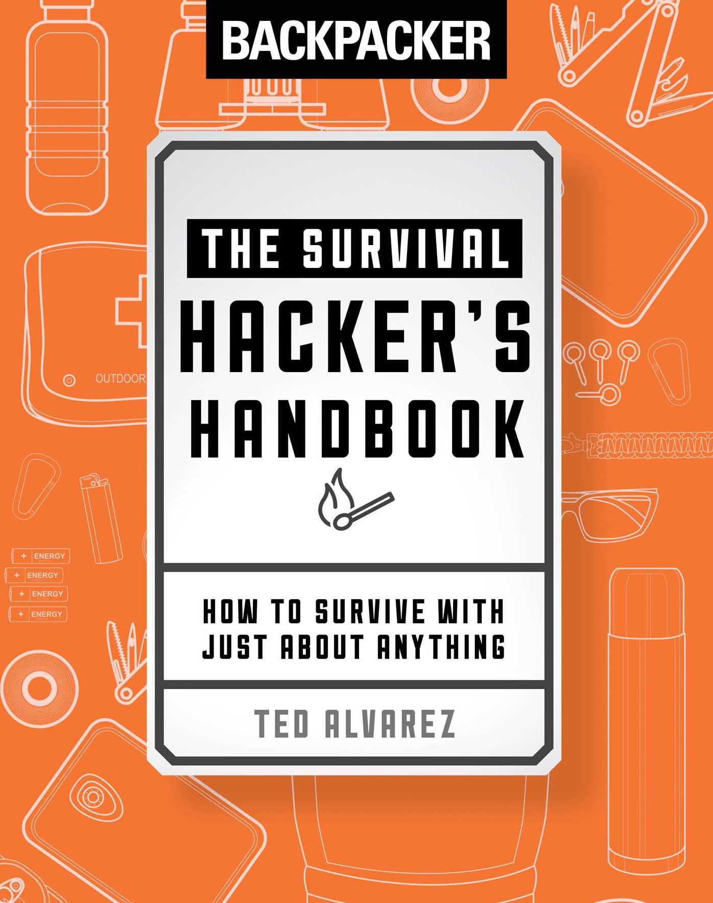 Backpacker The Survival Hacker's Handbook: How to Survive with Just About Anything