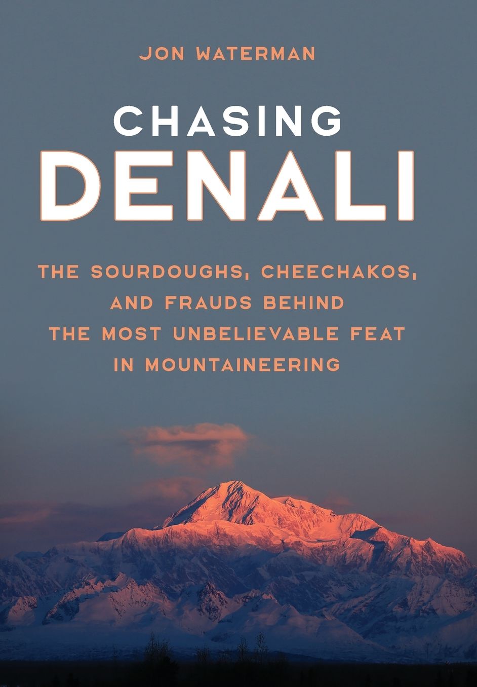 Chasing Denali: The Sourdoughs, Cheechakos, and Frauds Behind the Most Unbelievable Feat in Mountaineering
