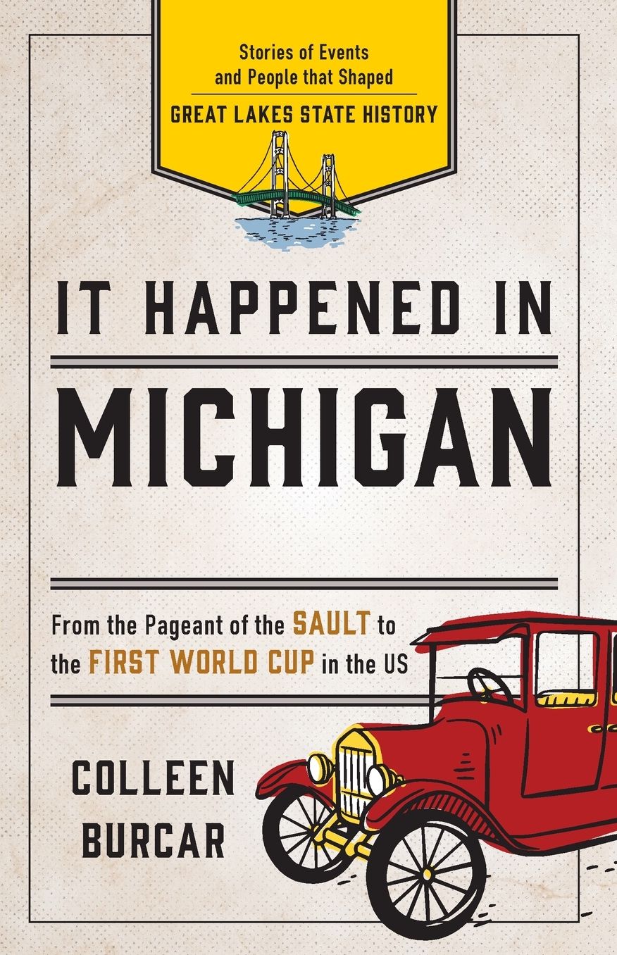 It Happened in Michigan: Stories of Events and People That Shaped Great Lake State History