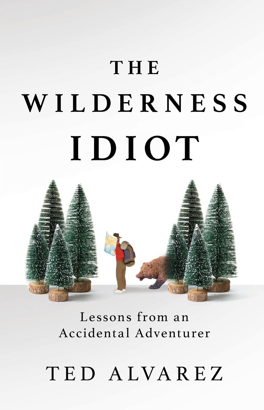 The Wilderness Idiot : Lessons from an Accidental Adventurer