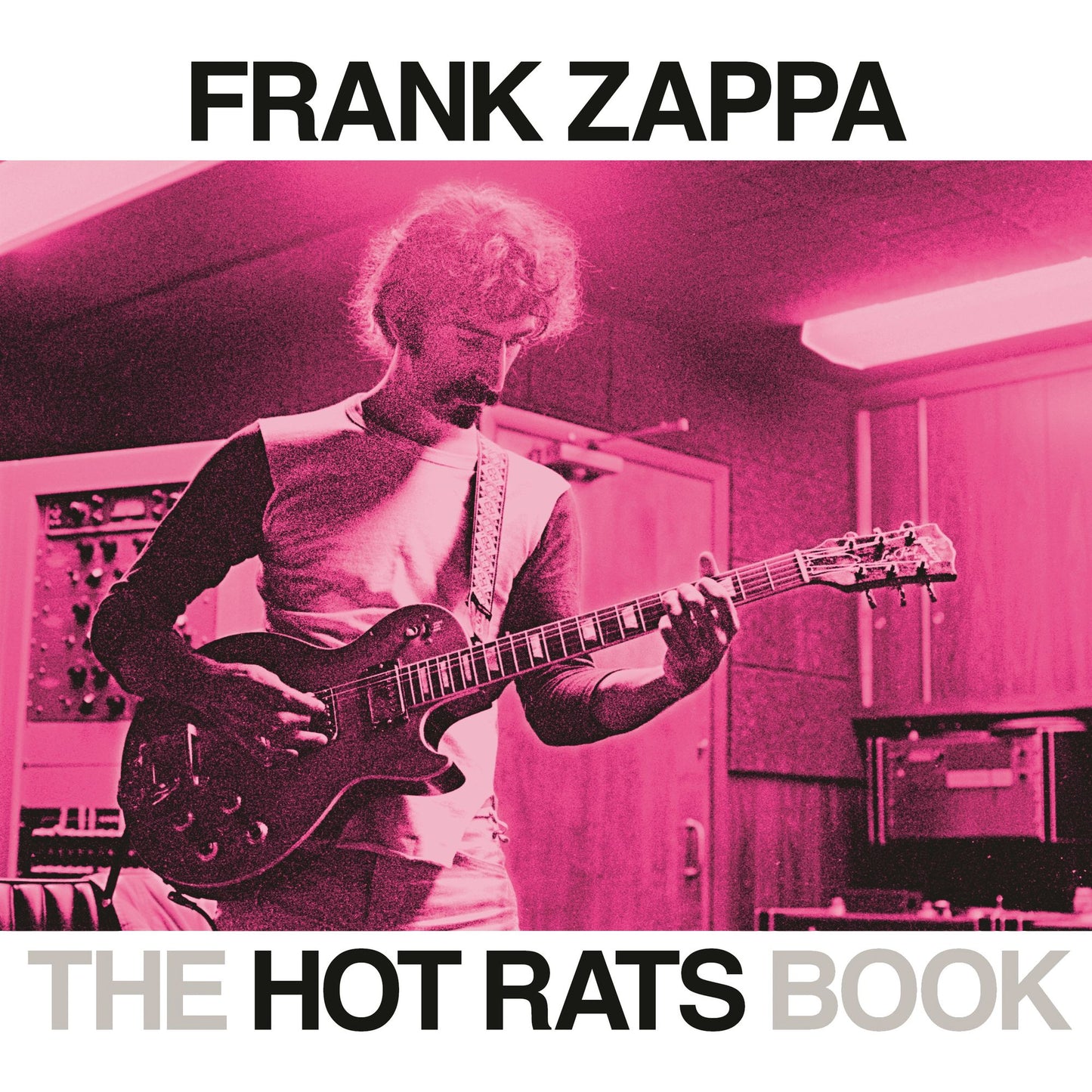 The Hot Rats Book : A Fifty-year Retrospective of Frank Zappa's Hot Rats