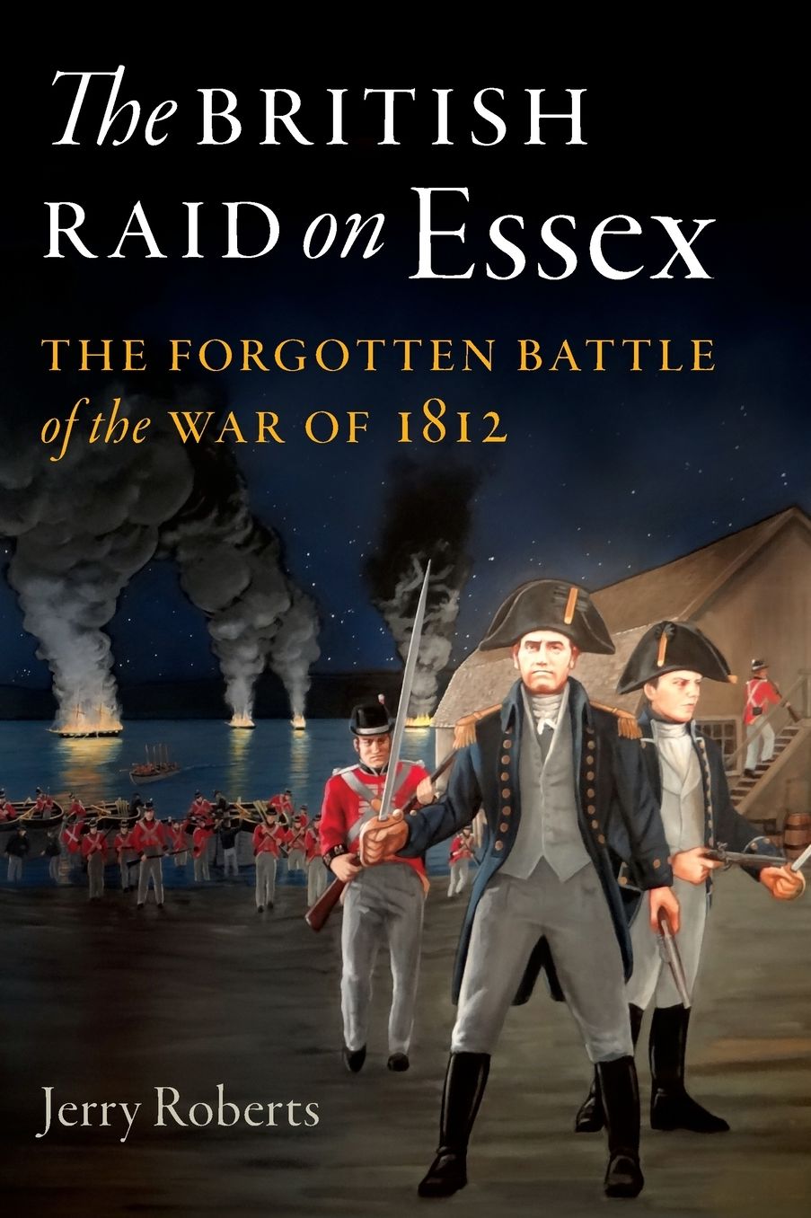 The British Raid on Essex : The Forgotten Battle of the War of 1812