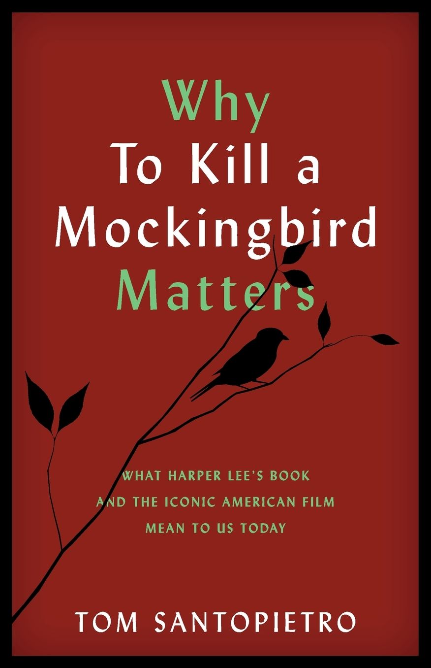 Why to Kill a Mockingbird Matters : What Harper Lee's Book and the Iconic American Film Mean to Us Today