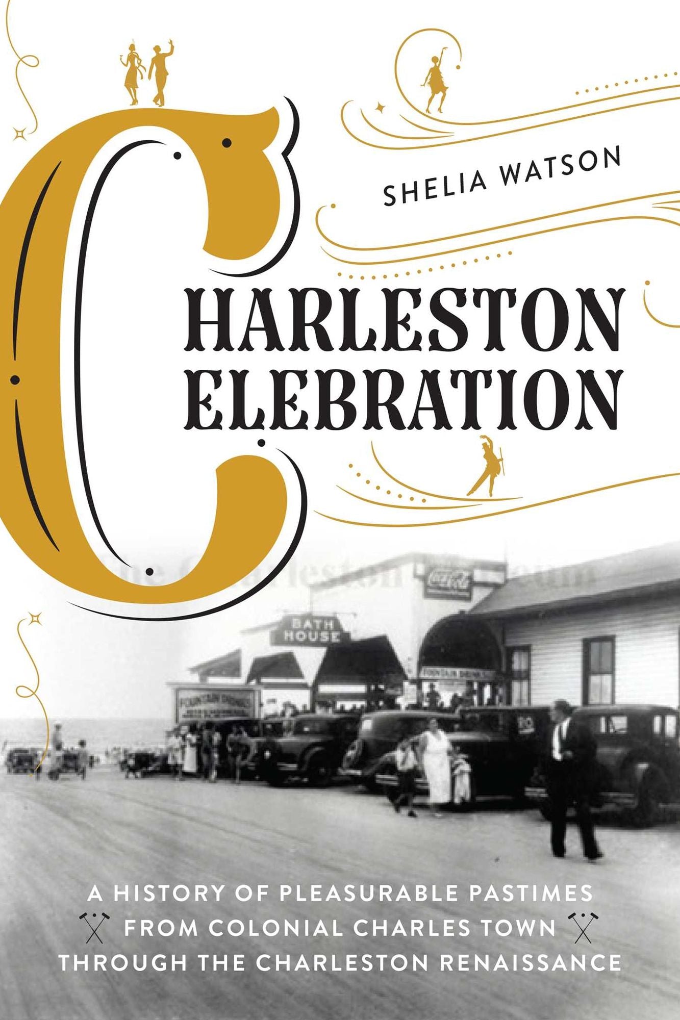 Charleston Celebration: A History of Pleasurable Pastimes from Colonial Charles Town Through the Charleston Renaissance
