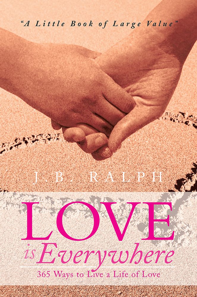 Love is Everywhere 365 Ways to Live a Life of Love: A Little Book of Large Value