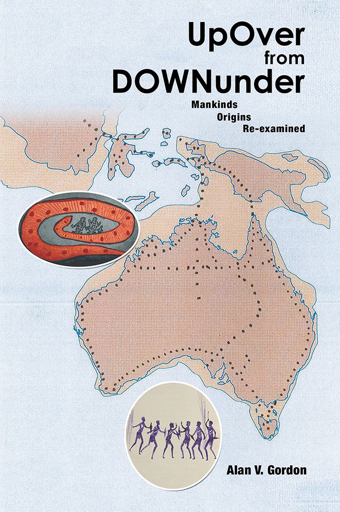Up OVER from DOWNunder: Mankinds Origins Re-examined