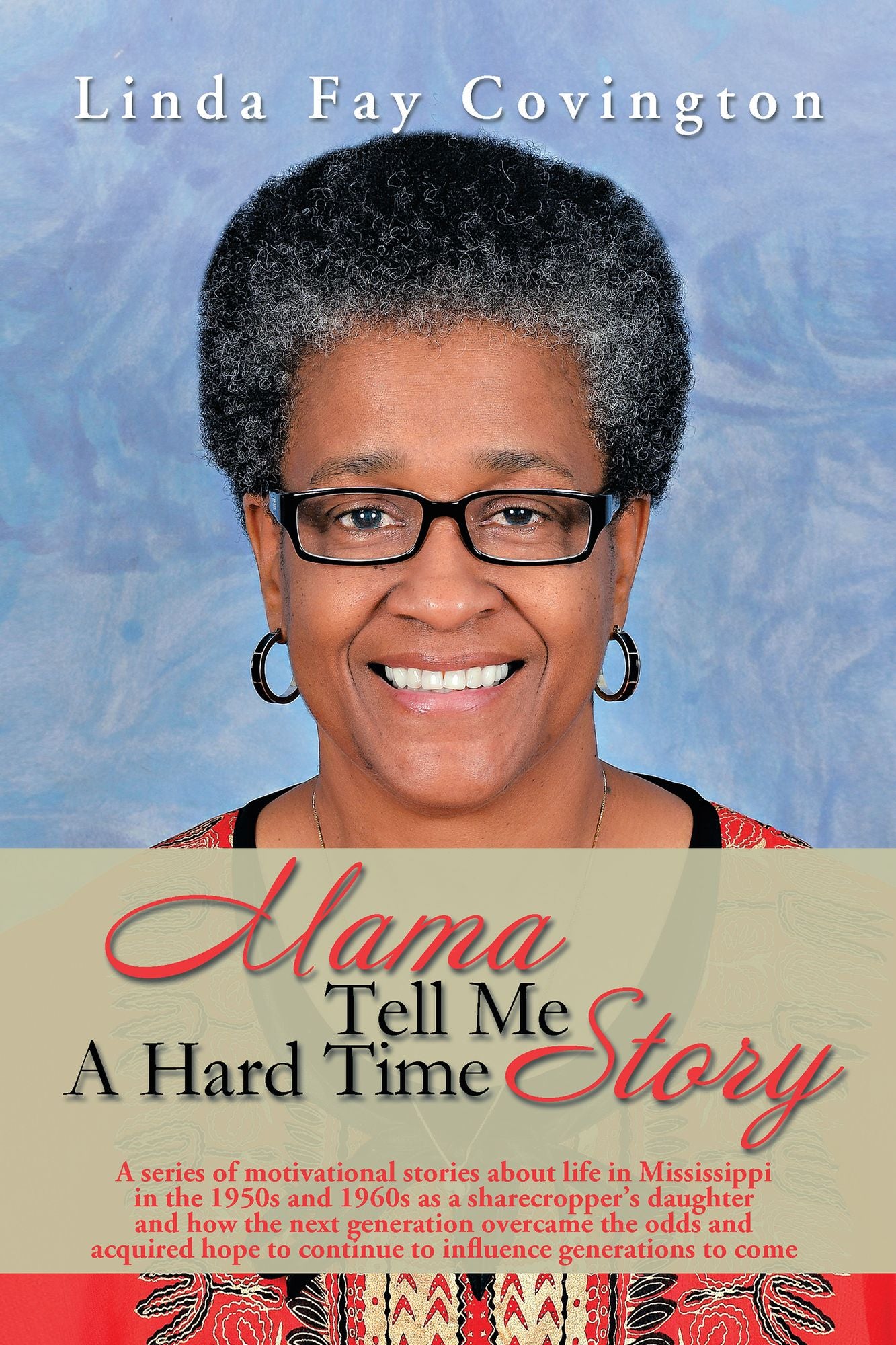 Mama Tell Me A Hard Time Story: A series of motivational stories about life in Mississippi in the 1950s and 1960s as a sharecropper's daughter and how the next generation overcame the odds and acquired hope to continue to influence generations to come