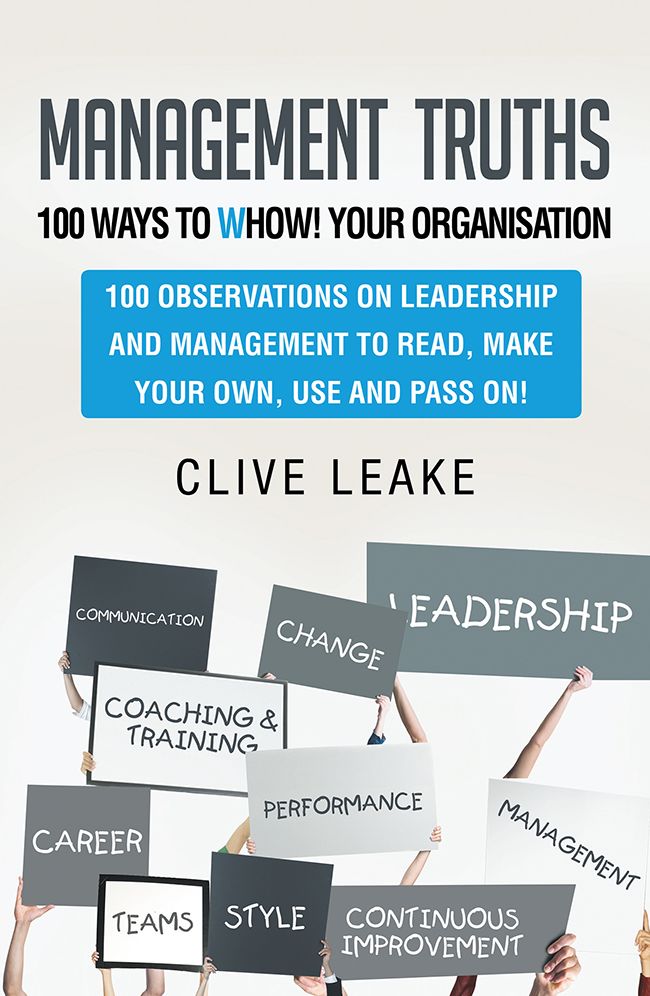 Management Truths - 100 Ways to Whow! Your Organisation: 100 Observations On Leadership and Management To Read, Make Your Own, Use and Pass On!