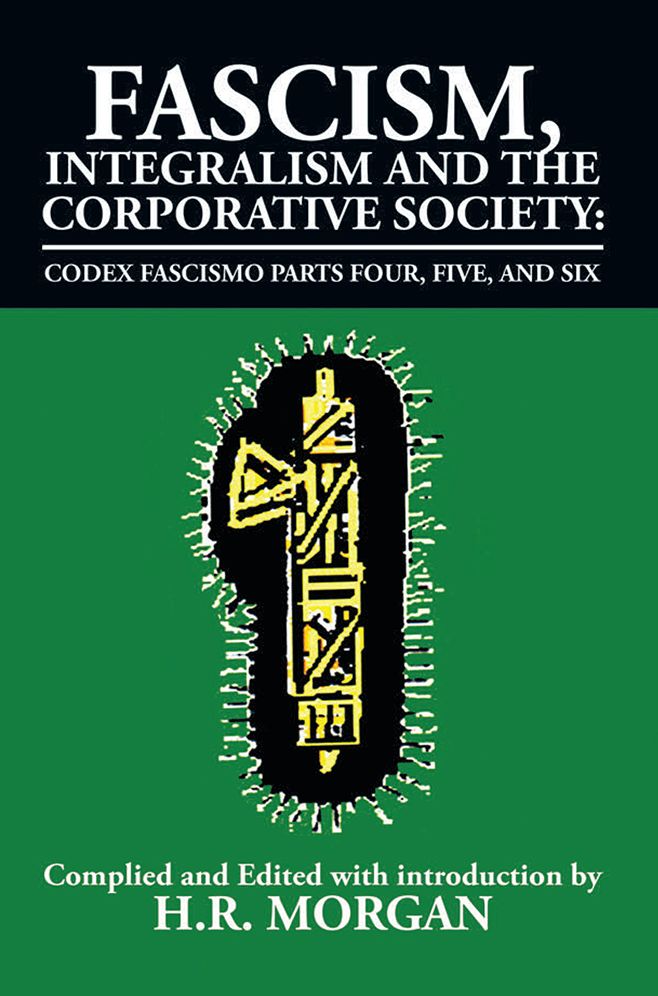 Fascism, Integralism and the Corporative Society - Codex Fascismo Parts Four, Five and Six: Codex Fascismo Parts Four, Five and Six