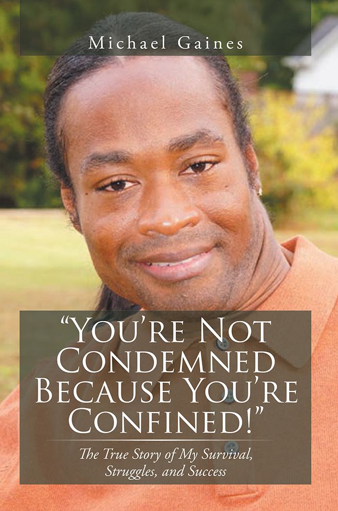 "You're Not Condemned Because You're Confined!": The True Story of My Survival, Struggles, and Success