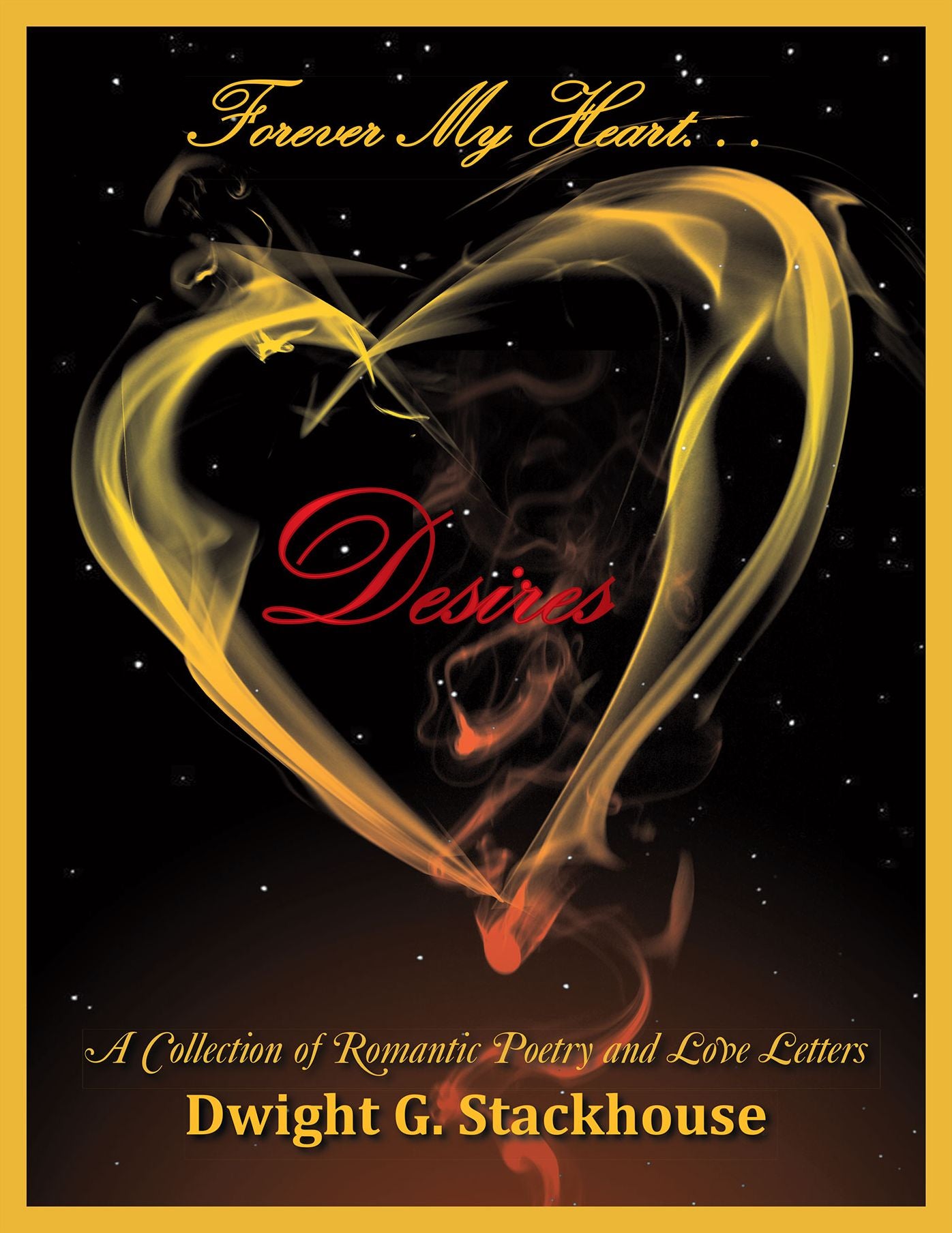 Forever My Heart. . . Desires: A Collection of Romantic Poetry and Love Letters