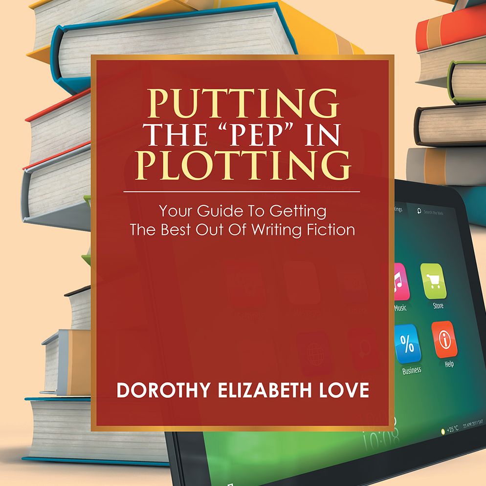 PUTTING THE "PEP" IN PLOTTING: Your Guidebook to getting the best out of writing fiction