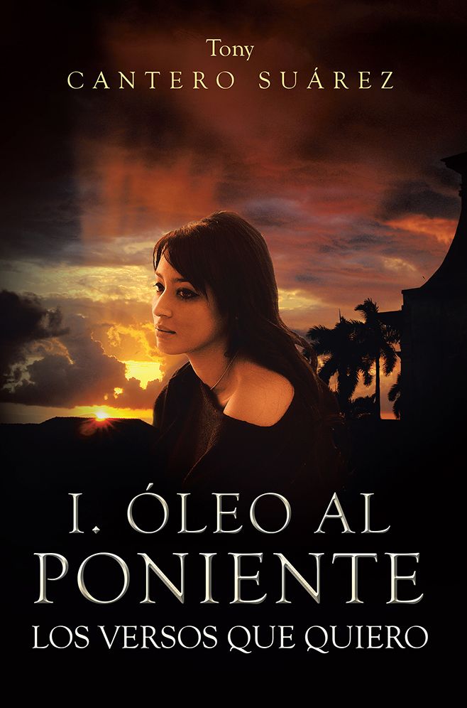 I. ÓLEO AL PONIENTE: LOS VERSOS QUE QUIERO