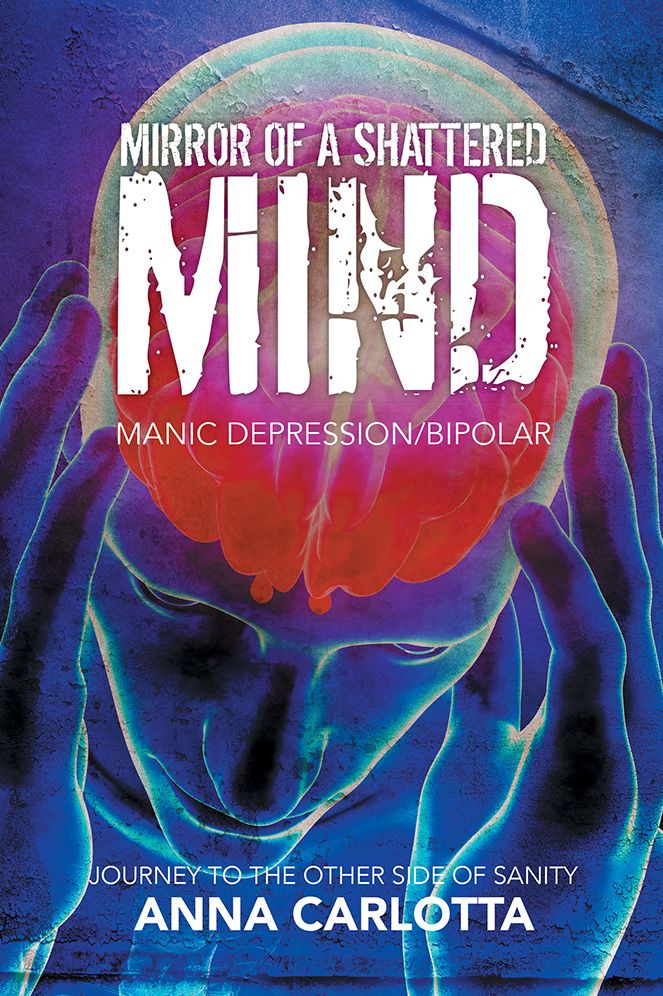 Mirror of a Shattered Mind: Manic Depression/Bipolar Journey to the Other Side of Sanity