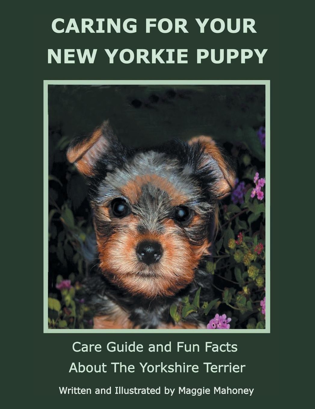 CARING FOR YOUR NEW YORKIE PUPPY: Care Guide and Fun Facts About The Yorkshire Terrier
