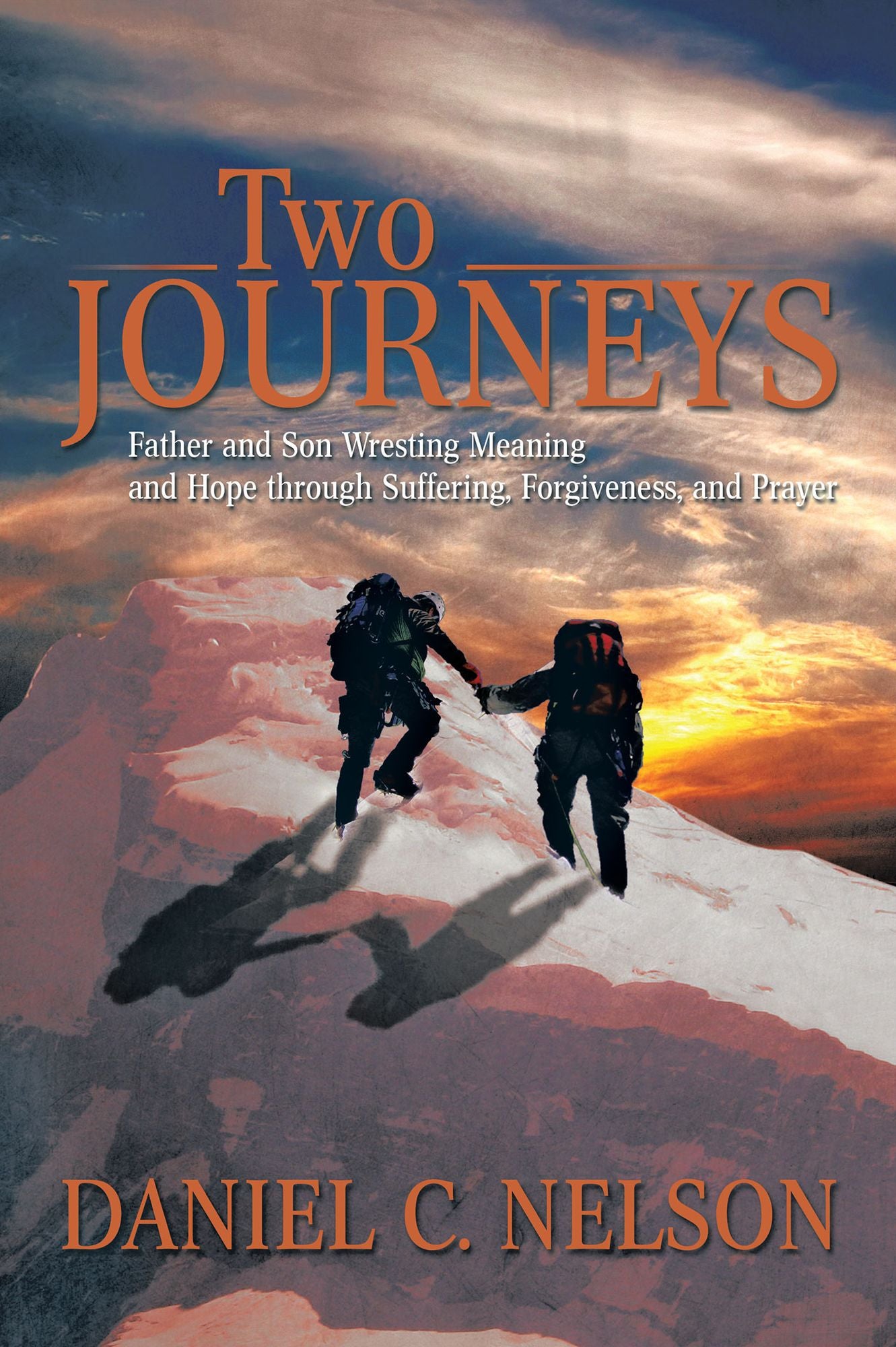 Two Journeys: Father and Son Wresting Meaning and Hope through Suffering, Forgiveness, and Prayer