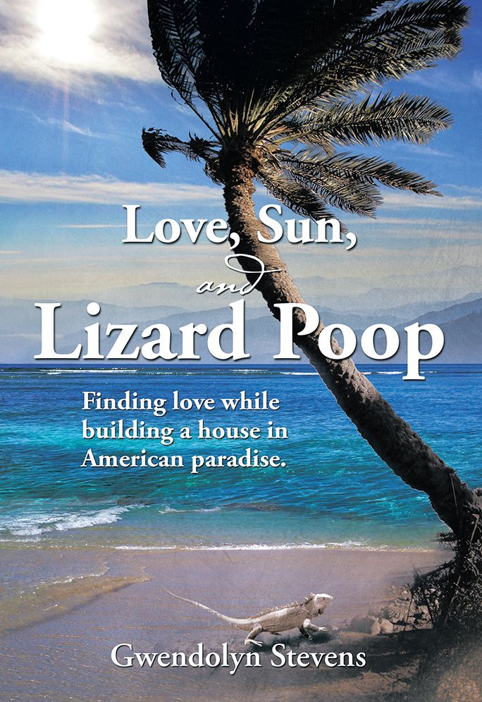 LOVE, SUN, AND LIZARD POOP: Finding love while building a house in American paradise
