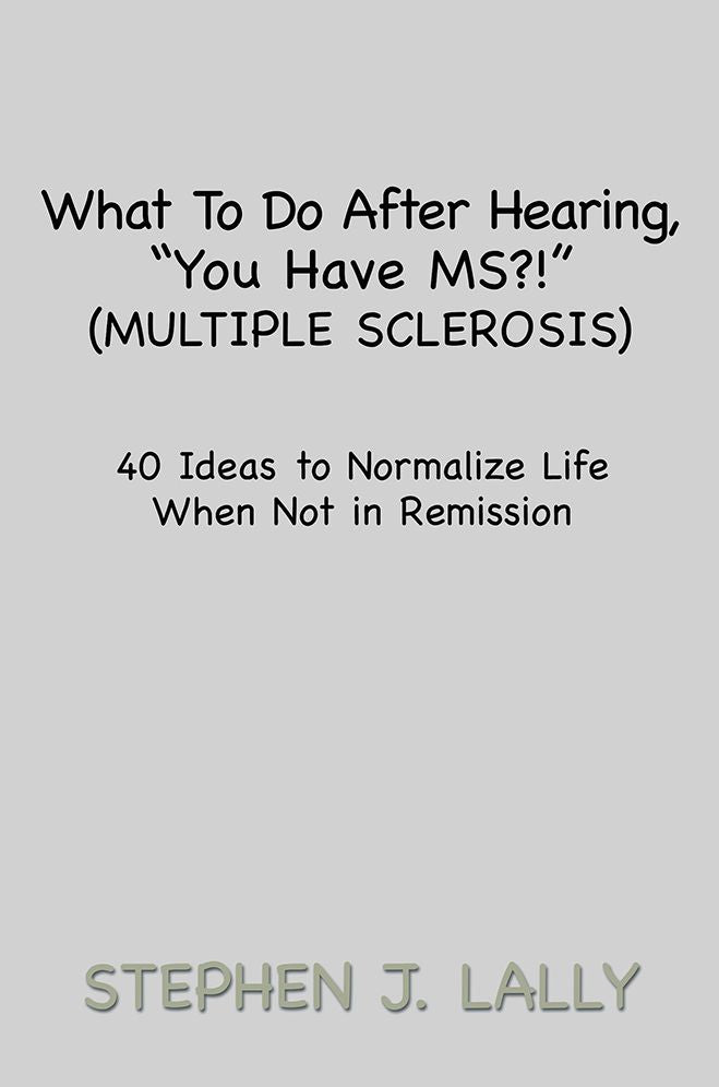 What To Do After Hearing, "You Have MS?!" (Multiple Sclerosis): 40 Ideas to Normalize Life When Not in Remission